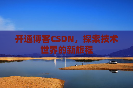开通博客CSDN，探索技术世界的新旅程